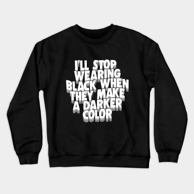 I'll Stop Wearing Black When They Make A Darker Color - funny goth statement design Crewneck Sweatshirt by DankFutura